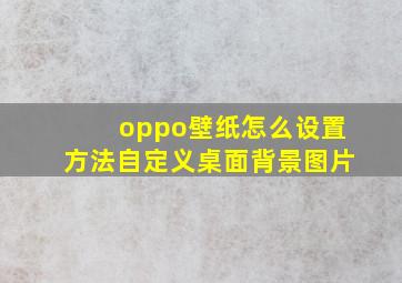 oppo壁纸怎么设置方法自定义桌面背景图片