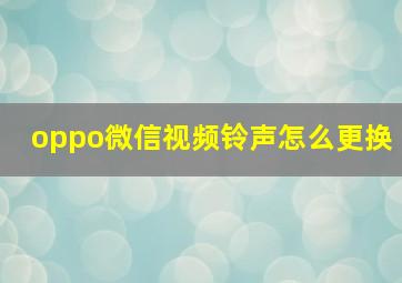 oppo微信视频铃声怎么更换