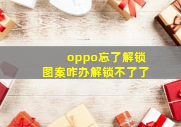 oppo忘了解锁图案咋办解锁不了了