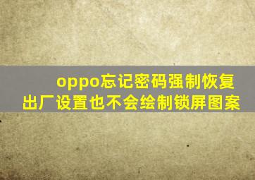 oppo忘记密码强制恢复出厂设置也不会绘制锁屏图案