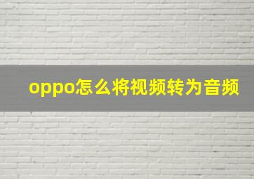 oppo怎么将视频转为音频