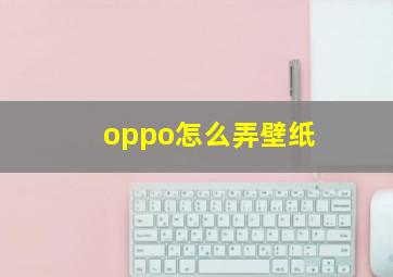 oppo怎么弄壁纸