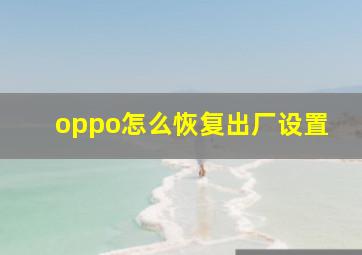 oppo怎么恢复出厂设置