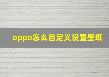 oppo怎么自定义设置壁纸