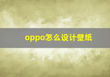 oppo怎么设计壁纸