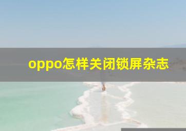 oppo怎样关闭锁屏杂志