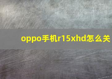 oppo手机r15xhd怎么关