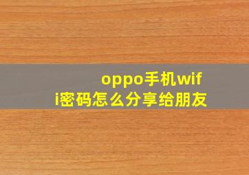 oppo手机wifi密码怎么分享给朋友