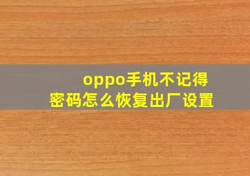 oppo手机不记得密码怎么恢复出厂设置