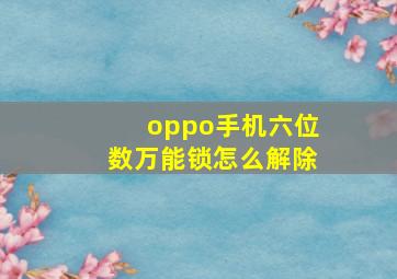 oppo手机六位数万能锁怎么解除