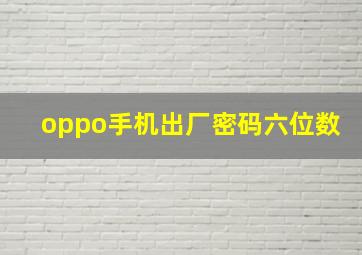 oppo手机出厂密码六位数