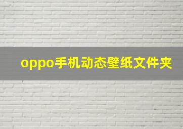 oppo手机动态壁纸文件夹