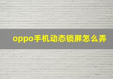 oppo手机动态锁屏怎么弄