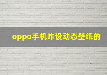 oppo手机咋设动态壁纸的