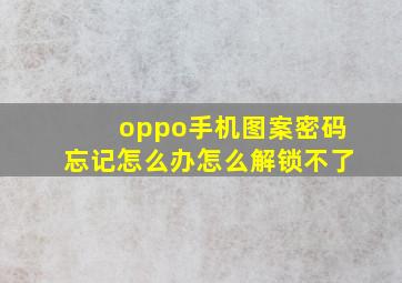 oppo手机图案密码忘记怎么办怎么解锁不了