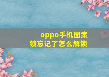 oppo手机图案锁忘记了怎么解锁