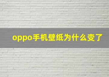 oppo手机壁纸为什么变了