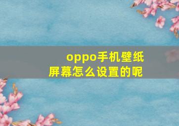 oppo手机壁纸屏幕怎么设置的呢