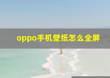 oppo手机壁纸怎么全屏