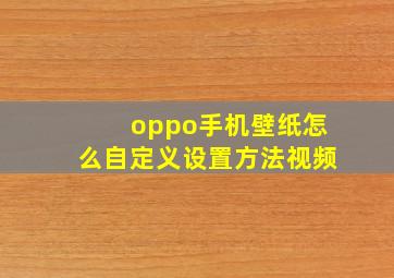 oppo手机壁纸怎么自定义设置方法视频