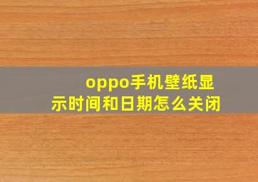 oppo手机壁纸显示时间和日期怎么关闭