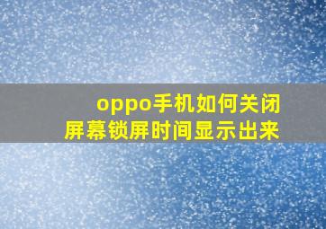 oppo手机如何关闭屏幕锁屏时间显示出来