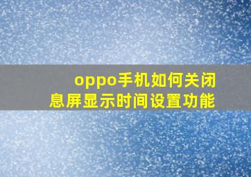 oppo手机如何关闭息屏显示时间设置功能