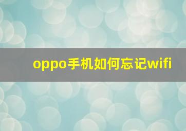 oppo手机如何忘记wifi