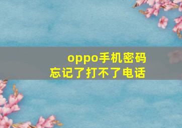 oppo手机密码忘记了打不了电话