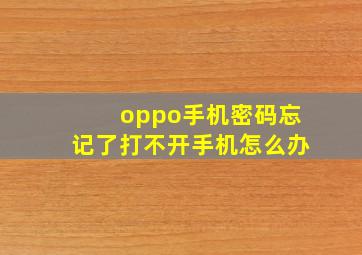 oppo手机密码忘记了打不开手机怎么办