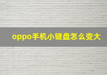 oppo手机小键盘怎么变大