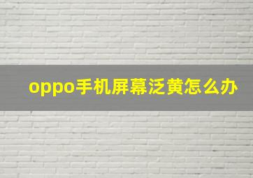 oppo手机屏幕泛黄怎么办