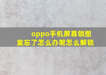 oppo手机屏幕锁图案忘了怎么办呢怎么解锁