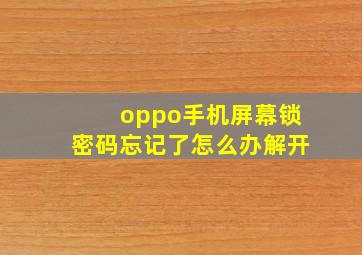 oppo手机屏幕锁密码忘记了怎么办解开