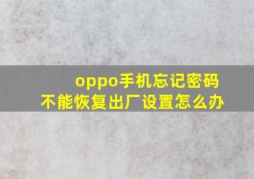 oppo手机忘记密码不能恢复出厂设置怎么办