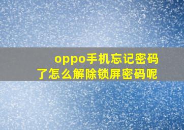 oppo手机忘记密码了怎么解除锁屏密码呢