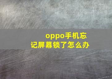 oppo手机忘记屏幕锁了怎么办