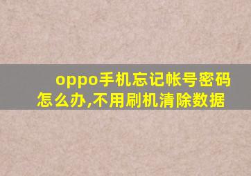 oppo手机忘记帐号密码怎么办,不用刷机清除数据