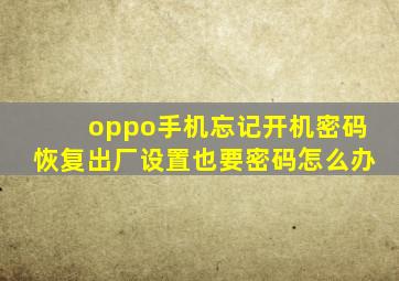 oppo手机忘记开机密码恢复出厂设置也要密码怎么办