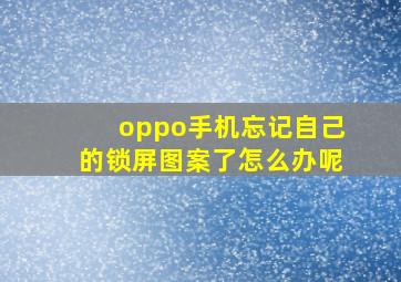 oppo手机忘记自己的锁屏图案了怎么办呢