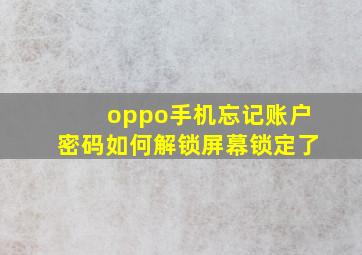 oppo手机忘记账户密码如何解锁屏幕锁定了