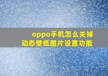 oppo手机怎么关掉动态壁纸图片设置功能