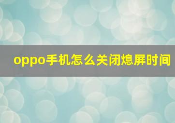 oppo手机怎么关闭熄屏时间