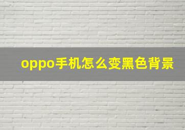 oppo手机怎么变黑色背景