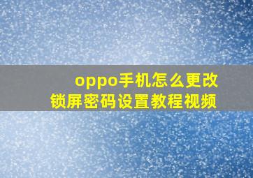 oppo手机怎么更改锁屏密码设置教程视频