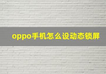 oppo手机怎么设动态锁屏