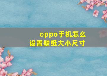 oppo手机怎么设置壁纸大小尺寸