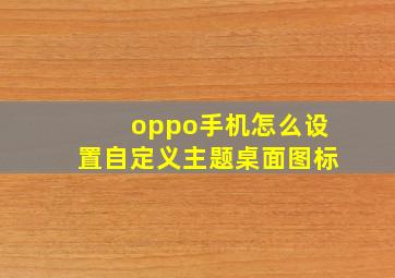 oppo手机怎么设置自定义主题桌面图标