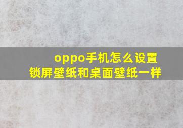 oppo手机怎么设置锁屏壁纸和桌面壁纸一样