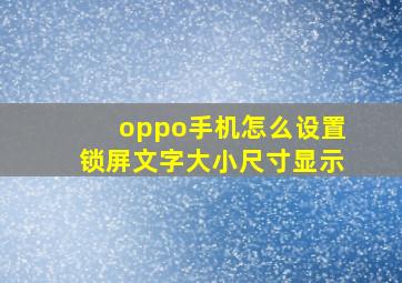 oppo手机怎么设置锁屏文字大小尺寸显示